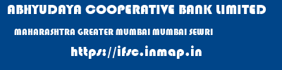 ABHYUDAYA COOPERATIVE BANK LIMITED  MAHARASHTRA GREATER MUMBAI MUMBAI SEWRI  ifsc code